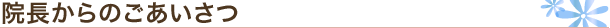 院長からのごあいさつ